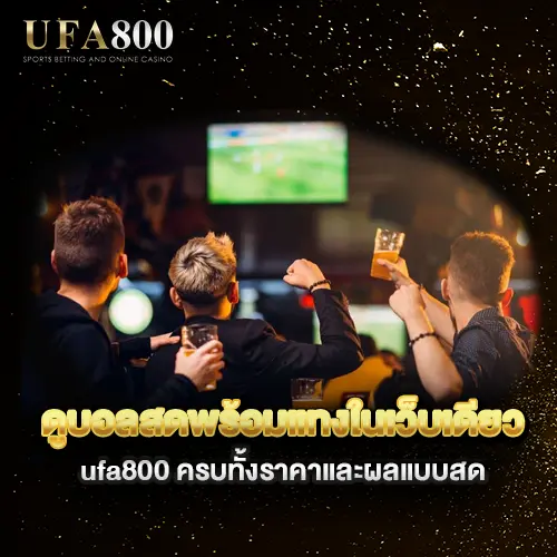 ดูบอลสดพร้อมแทงในเว็บเดียว-ufa800-ครบทั้งราคาและผลแบบสด