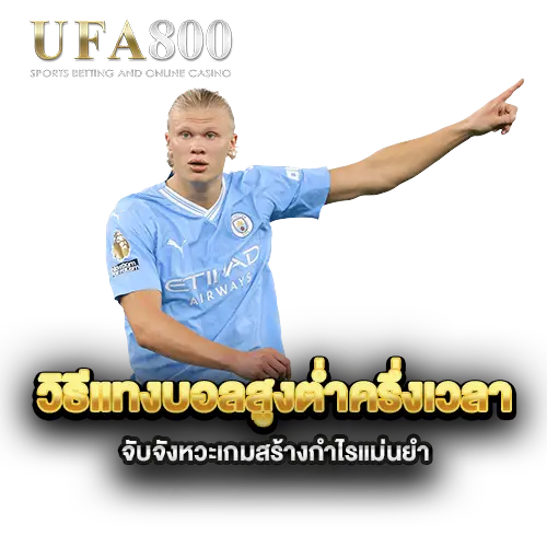 วิธีแทงบอลสูงต่ำครึ่งเวลา-จับจังหวะเกมสร้างกำไรแม่นยำ